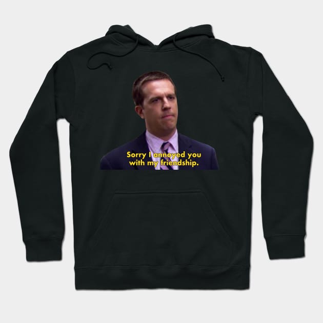 Sorry I annoyed you with my friendship - The Office quote Hoodie by Paskwaleeno